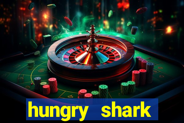 hungry shark evolution dinheiro infinito